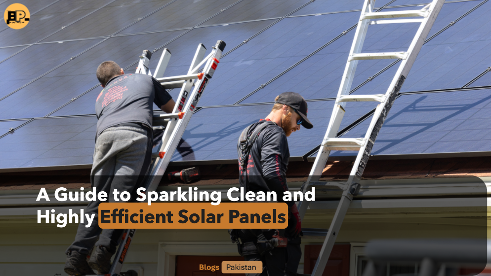 Unleashing Solar Panels Power: A Guide to Sparkling Clean and Highly Efficient Solar Panels
